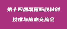 第十四屆聚氨酯膠粘劑技術(shù)與信息交流會(huì)