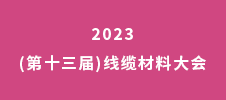 2023ˊ(第十三屆)線(xiàn)纜材料大會(huì)
